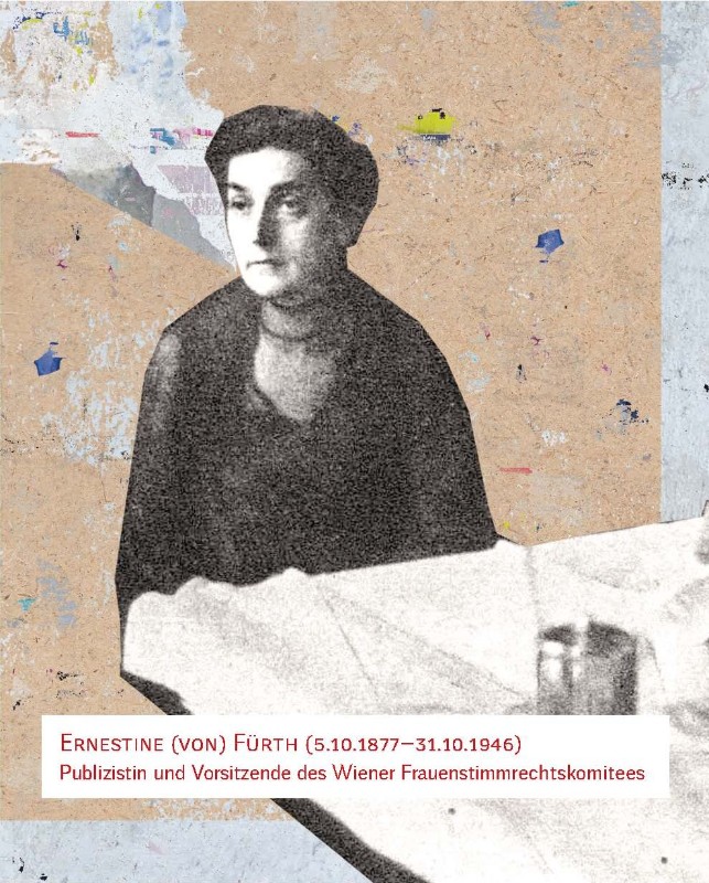 Ernestine (von) Fürth (5.10.1877‒31.10.1946). Publizistin und Vorsitzende des Wiener Frauenstimmrechtskomitees Ernestine (von) Fürth (5.10.1877‒31.10.1946). Publizistin und Vorsitzende des Wiener Frauenstimmrechtskomitees